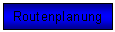 Textfeld: Routenplanung